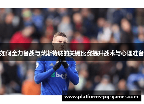 如何全力备战与莱斯特城的关键比赛提升战术与心理准备