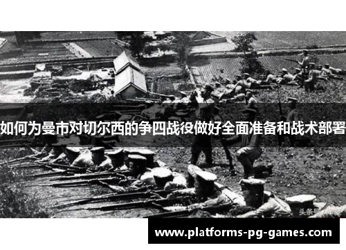 如何为曼市对切尔西的争四战役做好全面准备和战术部署