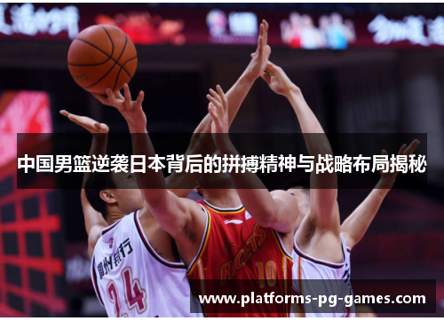 中国男篮逆袭日本背后的拼搏精神与战略布局揭秘