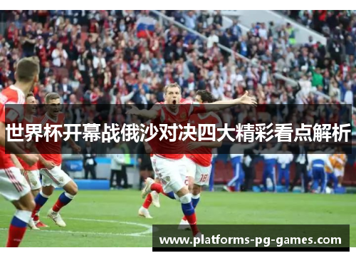 世界杯开幕战俄沙对决四大精彩看点解析