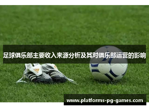 足球俱乐部主要收入来源分析及其对俱乐部运营的影响