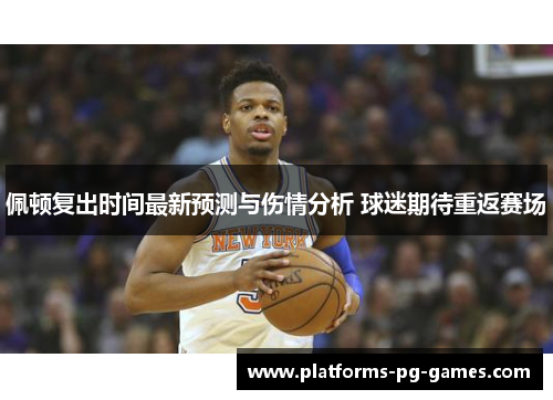佩顿复出时间最新预测与伤情分析 球迷期待重返赛场