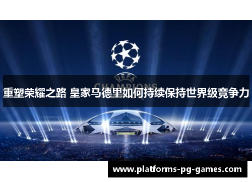 重塑荣耀之路 皇家马德里如何持续保持世界级竞争力