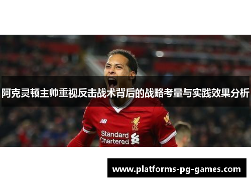 阿克灵顿主帅重视反击战术背后的战略考量与实践效果分析