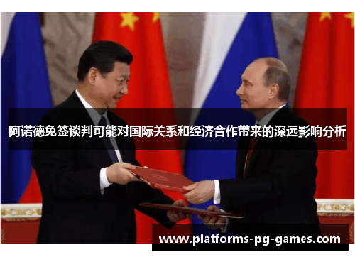 阿诺德免签谈判可能对国际关系和经济合作带来的深远影响分析