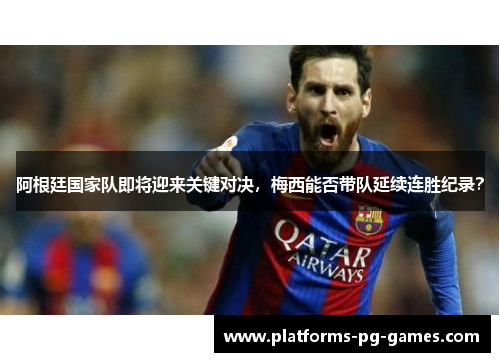 阿根廷国家队即将迎来关键对决，梅西能否带队延续连胜纪录？