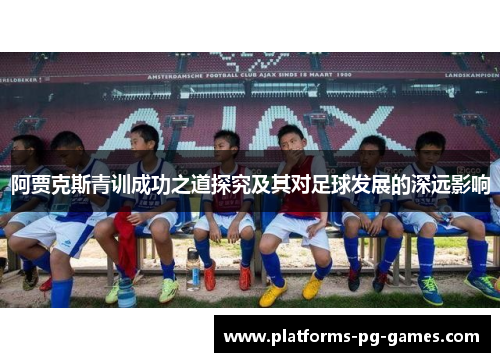 阿贾克斯青训成功之道探究及其对足球发展的深远影响