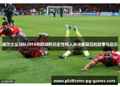 威尔士足球队2016年欧洲杯历史性闯入半决赛背后的故事与启示