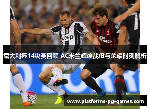意大利杯14决赛回顾 AC米兰辉煌战役与荣耀时刻解析 意大利杯14决赛回顾 AC米兰辉煌战役与荣耀时刻解析
