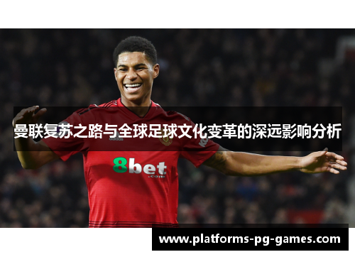 曼联复苏之路与全球足球文化变革的深远影响分析 曼联复苏之路与全球足球文化变革的深远影响分析