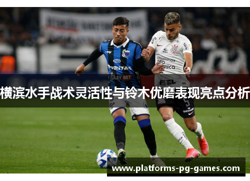 横滨水手战术灵活性与铃木优磨表现亮点分析 横滨水手战术灵活性与铃木优磨表现亮点分析