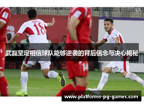 武磊坚定相信球队能够逆袭的背后信念与决心揭秘 武磊坚定相信球队能够逆袭的背后信念与决心揭秘