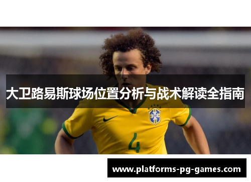 大卫路易斯球场位置分析与战术解读全指南