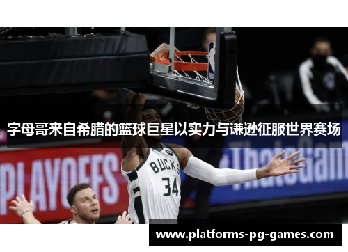 字母哥来自希腊的篮球巨星以实力与谦逊征服世界赛场 字母哥来自希腊的篮球巨星以实力与谦逊征服世界赛场