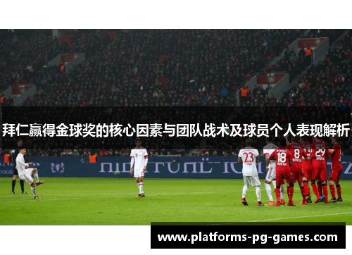 拜仁赢得金球奖的核心因素与团队战术及球员个人表现解析 拜仁赢得金球奖的核心因素与团队战术及球员个人表现解析