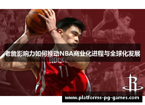 老詹影响力如何推动NBA商业化进程与全球化发展 老詹影响力如何推动NBA商业化进程与全球化发展