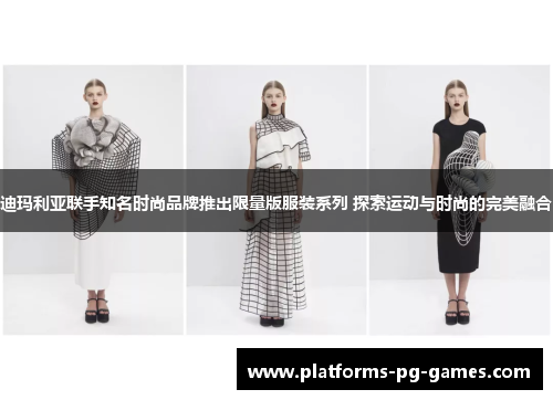 迪玛利亚联手知名时尚品牌推出限量版服装系列 探索运动与时尚的完美融合 迪玛利亚联手知名时尚品牌推出限量版服装系列 探索运动与时尚的完美融合